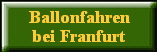 Ballonfahren
bei Franfurt